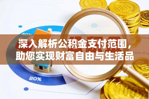 宾川深入解析公积金支付范围，助您实现财富自由与生活品质提升