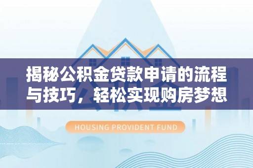 宾川揭秘公积金贷款申请的流程与技巧，轻松实现购房梦想